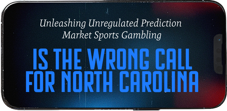 Unleashing Unregulated Prediction Market Sports Gambling Is the Wrong Call for North Carolina